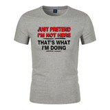 Unisex Funny T-Shirt JUST PRETEND I'M NOT HERE Graphic Novelty Summer Tee