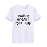 Unisex Funny Video Game T-Shirt I Paused my Game to Be Here Graphic Novelty Summer Tee