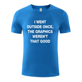 Unisex Funny T-Shirt I WENT OUTSIDE ONCE,THE GRAPHICS WEREN'T THAT GOOD Graphic Novelty Summer Tee